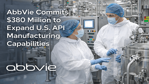 AbbVie Commits $380 Million to Expand U.S. API Manufacturing Capabilities