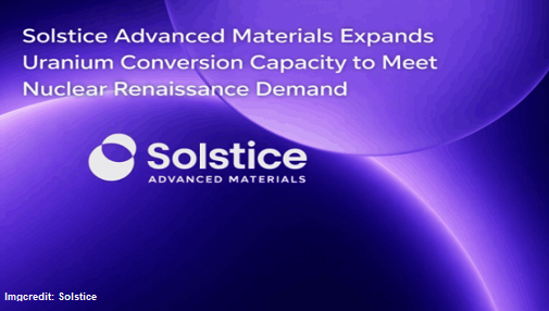 Solstice Advanced Materials Expands Uranium Conversion Capacity to Meet Nuclear Renaissance Demand
